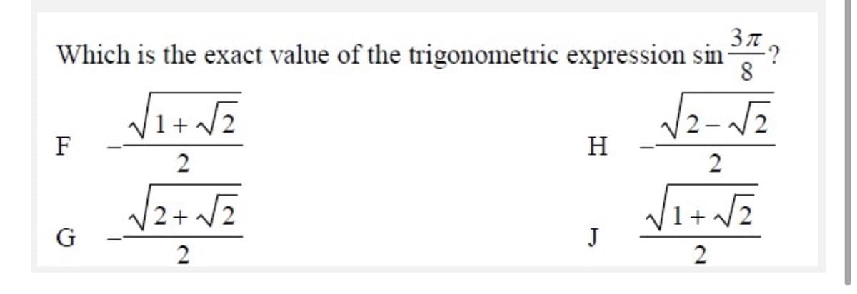 Which is the exact value of the trigonometric expression sin
1+ Z
F
H
2
2
2+ VZ
G
J
2
2.
