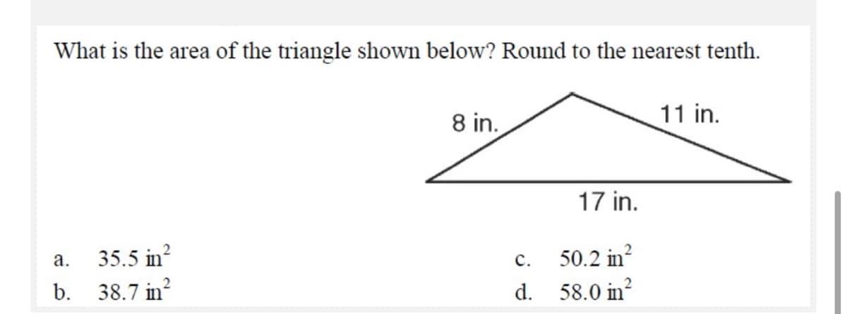 What is the area of the triangle shown below? Round to the nearest tenth.
8 in.
11 in.
17 in.
35.5 in?
50.2 in?
а.
с.
b. 38.7 in?
d. 58.0 in?
