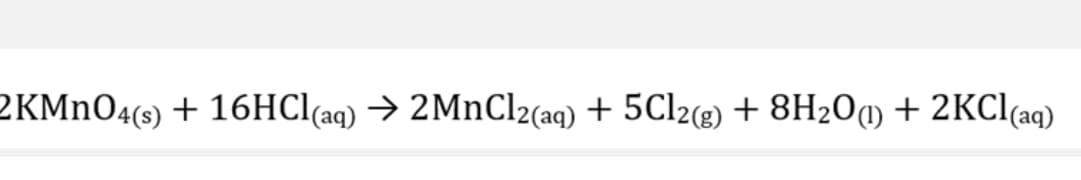 2KMNO4(s) + 16HCI(aq) → 2MnCl2(aq) + 5C12(g) + 8H20M + 2KCI(aq)
