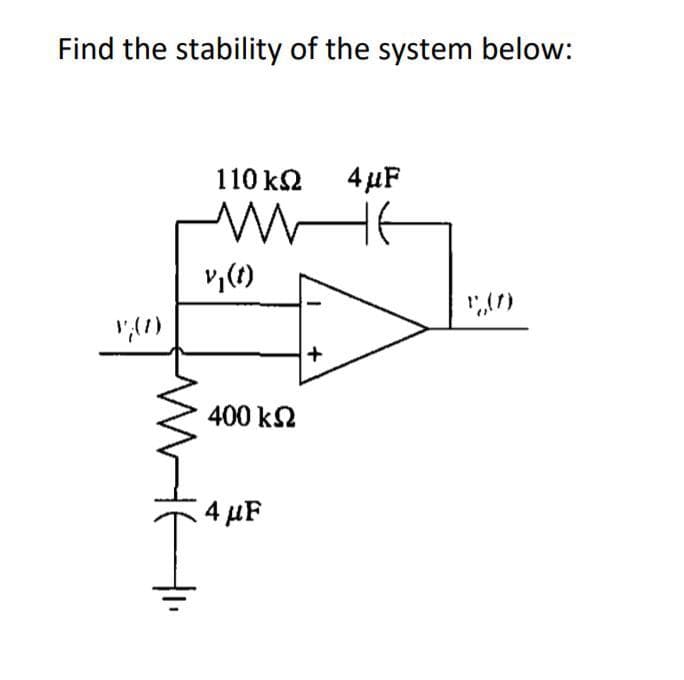 Find the stability of the system below:
110 k2
4µF
v;(1)
400 k2
4 µF
