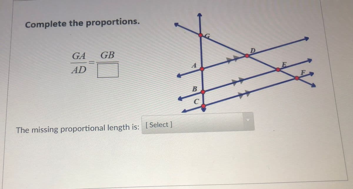Complete the proportions.
GA
GB
AD
E.
The missing proportional length is: I Select ]
