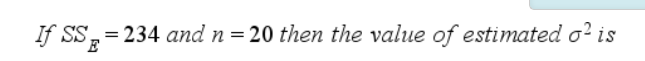 If SS,= 234 and n = 20 then the value of estimated o? is
