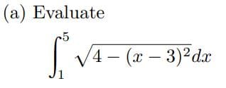 (a) Evaluate
5.³. √√4-(x - 3)²dx
1
