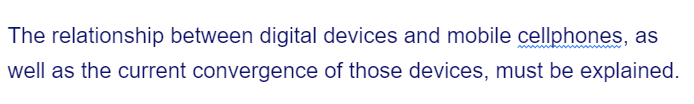 The relationship between digital devices and mobile cellphones, as
well as the current convergence of those devices, must be explained.