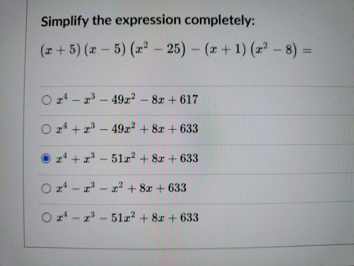 Simplify the expression completely:
(z + 5) (* – 5) (z – 25) – (r+ 1) (z - 8) =
O r4 - 2 - 49x - 8r + 617
O x4 + x – 49x? + 8x + 633
O z + x' - 51r² + 8x + 633
O r4 - r'- r² + 8x + 633
O z - 1³ - 51z² + 8x + 633
