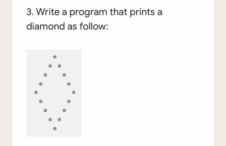 3. Write a program that prints a
diamond as follow:
