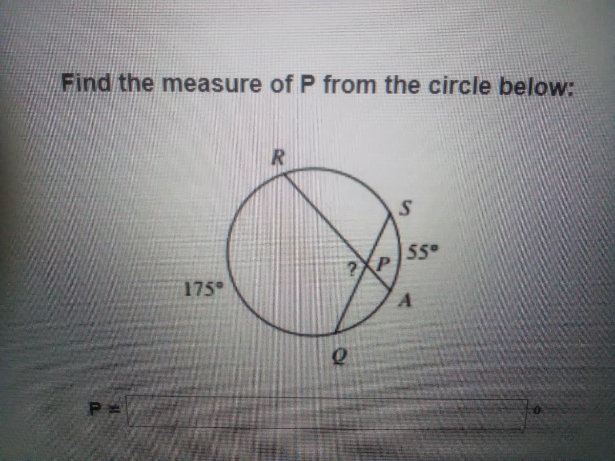 Find the measure of P from the circle below:
R
55
175°
