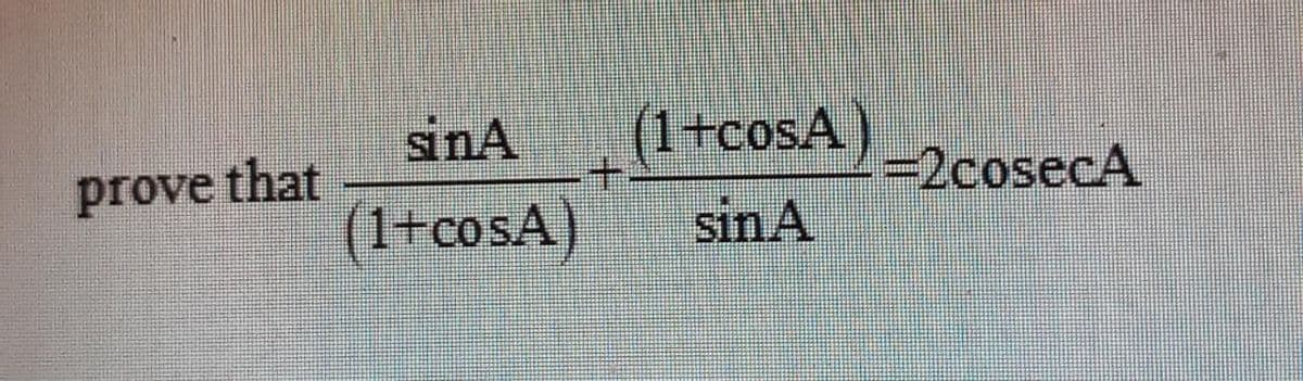 sinA
(1+cosA)
prove that
-2cosecA
(1+cosA)
sin A
