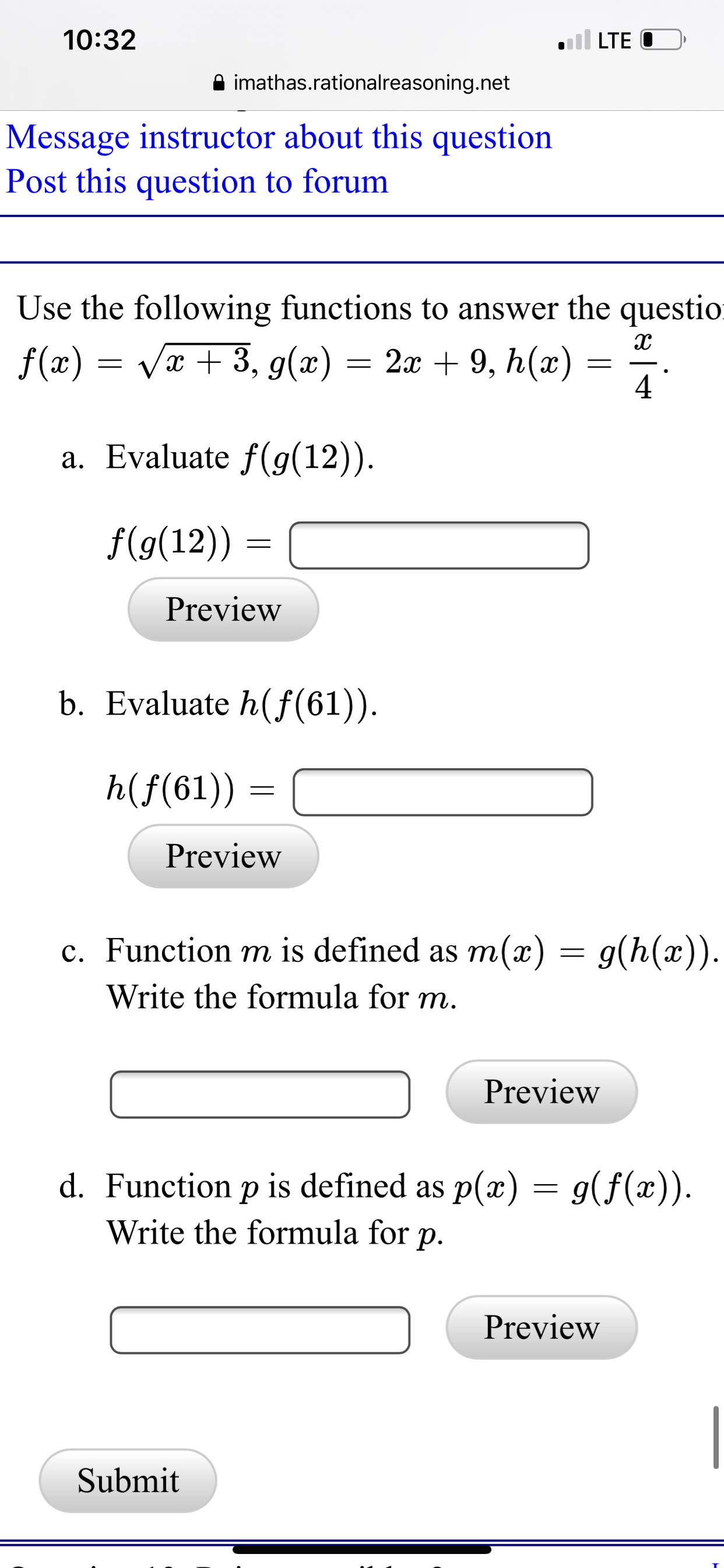 Use the following functions to answer the questio
= vx + 3, g(x) = 2x + 9, h(x)
4
a. Evaluate f(g(12)).
f(g(12)) =
Preview
b. Evaluate h(f(61)).
h(f(61))
Preview
c. Function m is defined as m(x) = g(h(x)).
Write the formula for m.
Preview
d. Function p is defined as p(x) = g(f(x)).
Write the formula for
р.
Preview
