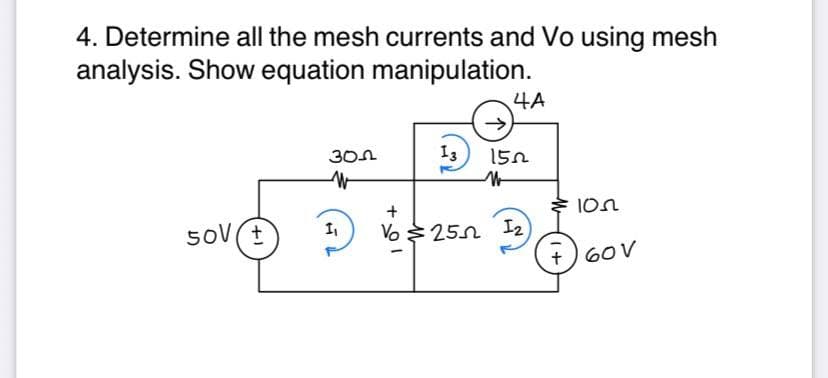 4. Determine all the mesh currents and Vo using mesh
analysis. Show equation manipulation.
4A
I3 15n
Vo 25n I2
+)60V
1,
