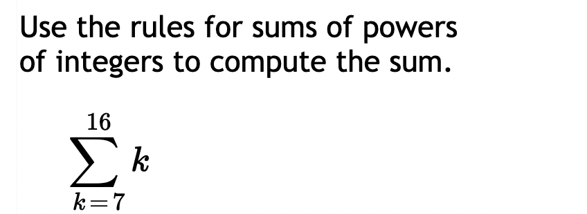 Use the rules for sums of powers
of integers to compute the sum.
16
Z k
k=7