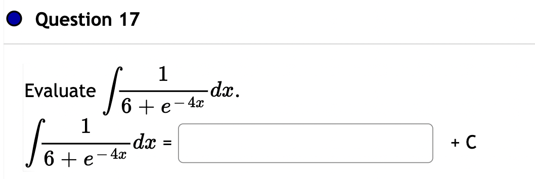 Question 17
Evaluate
1
Söté
6 + e - 4x
6+e-4x
-dx
=
dx.
+ C