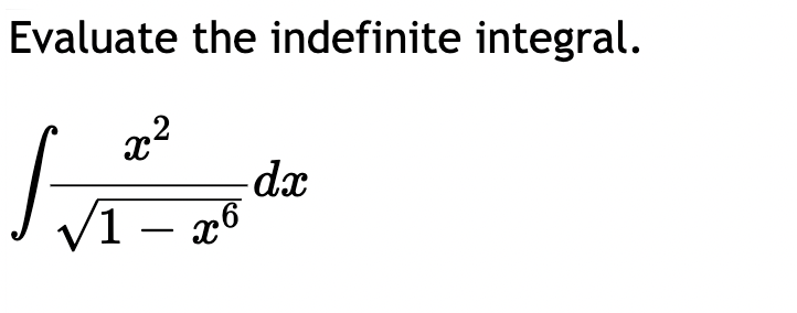 Evaluate the indefinite integral.
x²
A
-dx
1- x6