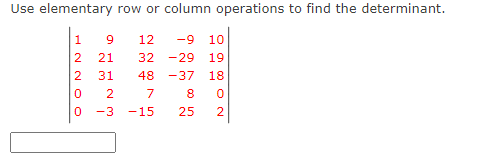 Use elementary row or column operations to find the determinant.
1
12
-9
10
2 21
32
-29
19
2 31
48 -37
18
2
7
8.
-3
-15
25
2
