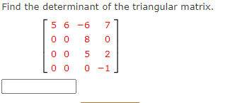 Find the determinant of the triangular matrix.
5 6 -6
7
0 0
8
0 0
5
0 0
0 -1
