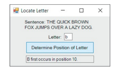 E Locate Letter
Sentence: THE QUICK BROWN
FOX JUMPS OVER A LAZY DOG.
Letter: b
Determine Position of Letter
B first occurs in position 10.

