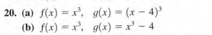 20. (a) f(x) = x, g(x) = (x - 4)³
(b) f(x) = x, g(x) = x³ – 4
%3D
