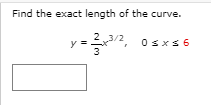 Find the exact length of the curve.
23/2,
Osxs6
Osxs 6
