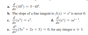 a. 스(10)3 5.10.
dr
b. The slope of a line tangent to f(x) = e" is never 0.
c.
dr
-(e*) = &.
d. (e") = xe"-!.
dx
d"
(5x + 2x + 5) = 0, for any integer n 2 3.
e.
%3D
