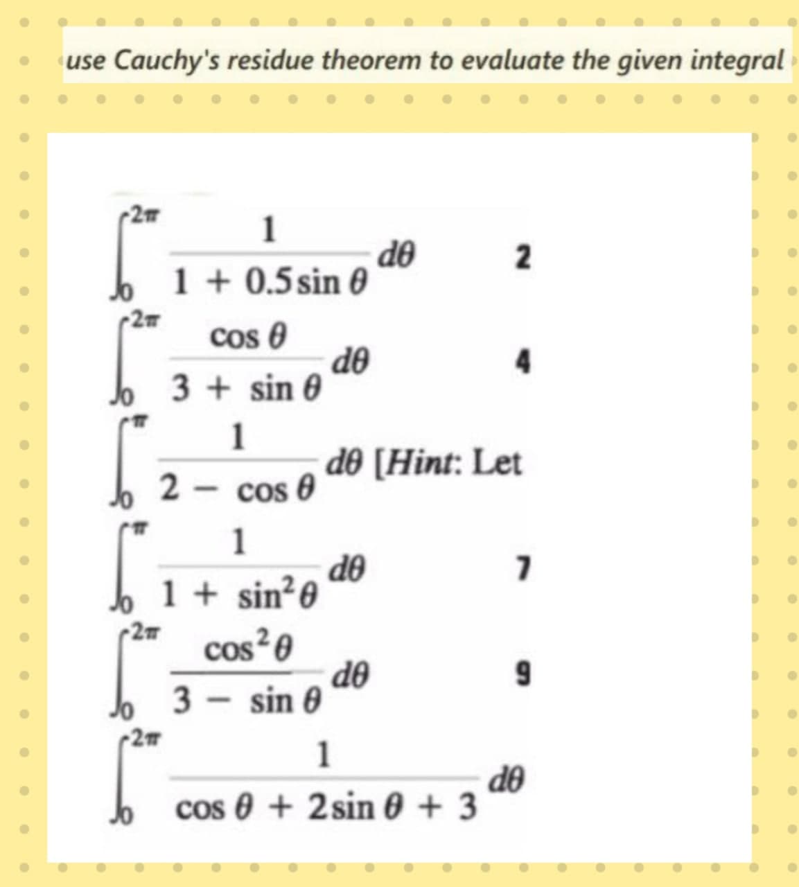 use Cauchy's residue theorem to evaluate the given integral
1
do
1 + 0.5 sin 0
2m
Cos 0
de
3 + sin 0
1
d® [Hint: Let
2 - cos 0
1
OP
1 + sin?0
cos 0
Jo 3 - sin 0
2
OP
1
de
cos 0 + 2 sin 0 + 3
