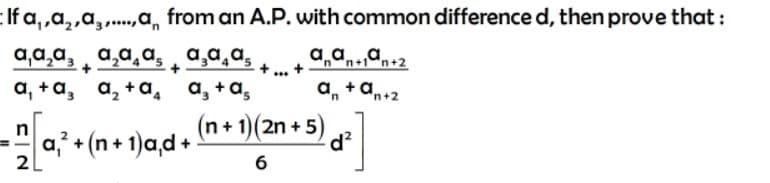 EIf a,,a,,a,..,a,
from an A.P. with common difference d, then prove that :
a,a,a, a,a,a, a,a,a,
a,a.a,
n+1n+2
...
a, +a, a, +a, a, + a,
a, +a+2
af + (n + 1)a,d +
(n + 1)(2n + 5)
d?
2
6
