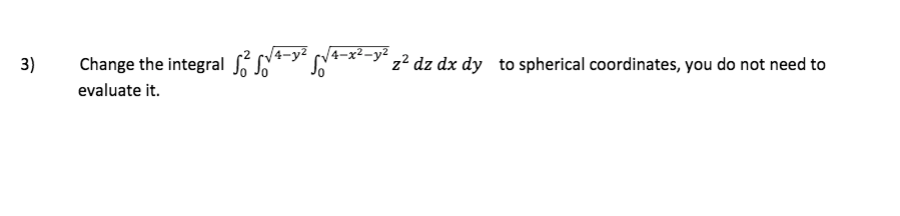 3)
Change the integral - t-*->" z² dz dx dy to spherical coordinates, you do not need to
evaluate it.
