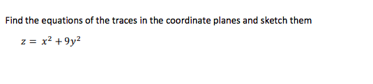 Find the equations of the traces in the coordinate planes and sketch them
z = x? +9y²
