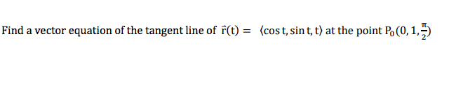 Find a vector equation of the tangent line of f(t) = (cost, sint, t) at the point Po (0, 1,
