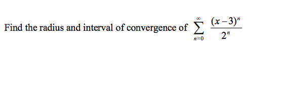 (x - 3)"
Find the radius and interval of convergence of 2
2"
n=0
