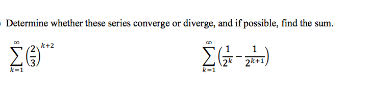 Determine whether these series converge or diverge, and if possible, find the sum.
k+2
1
1
-
2k 2k+1
k=1
