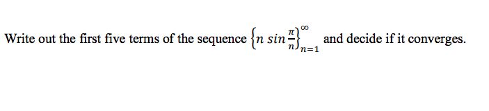 Write out the first five terms of the sequence {n sin}
-
and decide if it converges.
n=1
