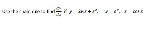 Use the chain rule to find
if y = 2wz + z², w = e*, z = cos x
