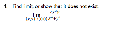 1. Find limit, or show that it does not exist.
2x²y
lim
(x,y)-(0,0) x*+y2
