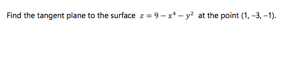 Find the tangent plane to the surface z = 9 – x* – y? at the point (1, -3, –1).
