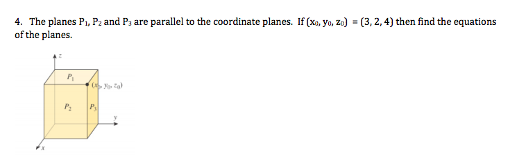 4. The planes P1, P2 and P3 are parallel to the coordinate planes. If (xo, yo, Zo) = (3, 2, 4) then find the equations
of the planes.
P
C. Yo. Zo)
