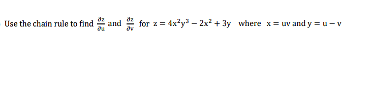 Use the chain rule to find
du
az
and
dv
for z = 4x?y3 – 2x² + 3y where x = uv and y = u – v

