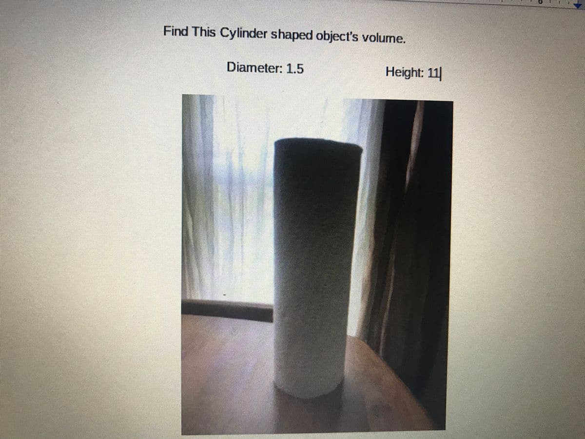 Find This Cylinder shaped object's volume.
Diameter: 1.5
Height: 11|

