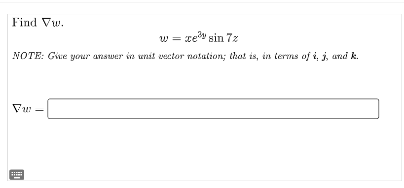 Find Vw.
w = xe³y sin 7z
NOTE: Give your answer in unit vector notation; that is, in terms of i, j, and k.
Vw=
*****