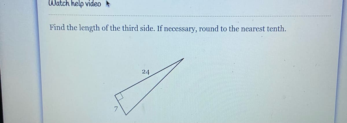 Watch help video
Find the length of the third side. If necessary, round to the nearest tenth.
24
