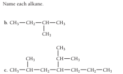 Name each alkane.
b. CH3-CH2-CH-CH,
CH,
CH3
CH3
CH-CH,
c. CH;-CH-CH2-CH-CH;-CH,-CH,
