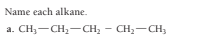 Name each alkane.
a. CH;-CH,-CH; - CH;-CH3
