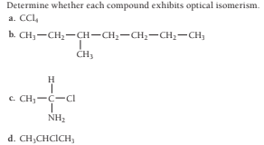 Determine whether each compound exhibits optical isomerism.
a. CCl,
b. CH;-CH2-CH-CH;-CH,-CH2-CH,
CH3
H
c. CH,-C-CI
NH2
d. CH,CHCICH,
