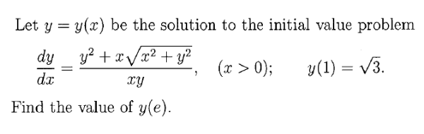Let y = y(x) be the solution to the initial value problem
%3D
y? + x /x? + y?
(x > 0);
y(1) = V3.
dx
xy
Find the value of y(e).
