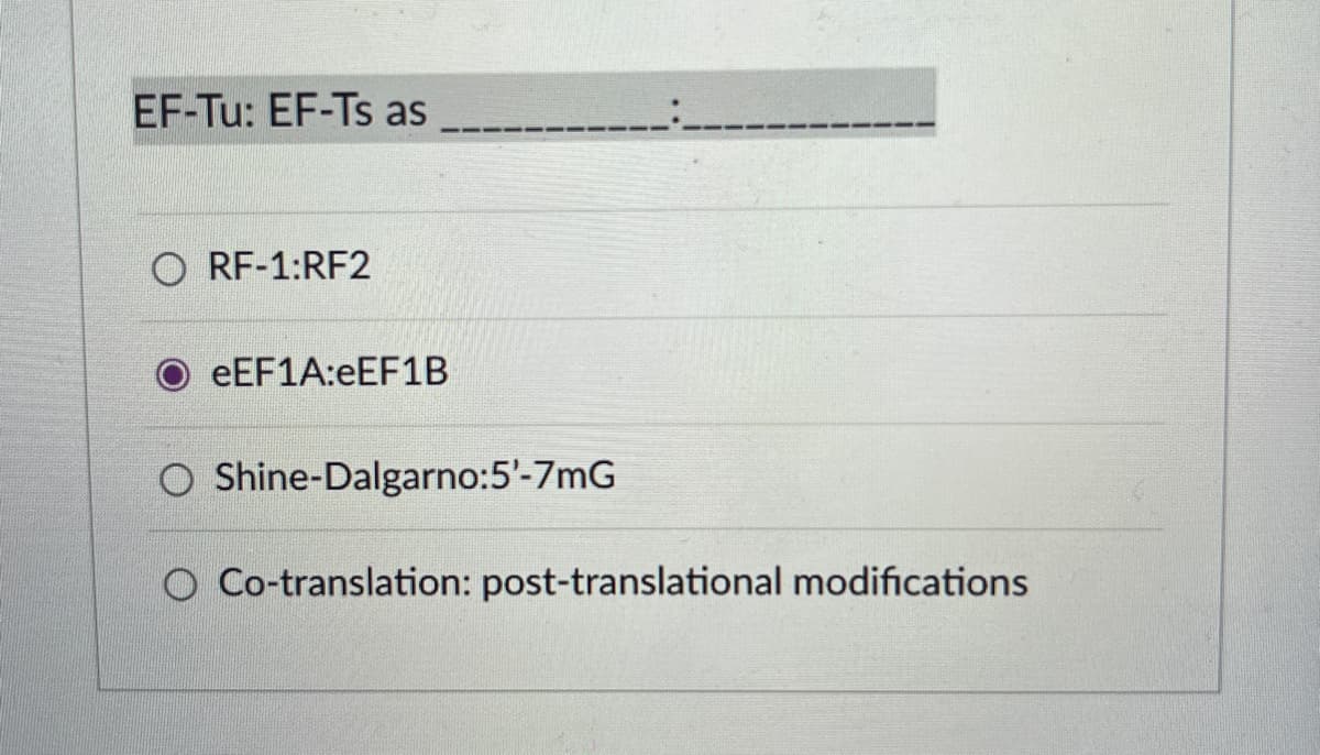 EF-Tu: EF-Ts as
ORF-1:RF2
eEF1A:eEF1B
O Shine-Dalgarno:5'-7mG
O Co-translation: post-translational modifications