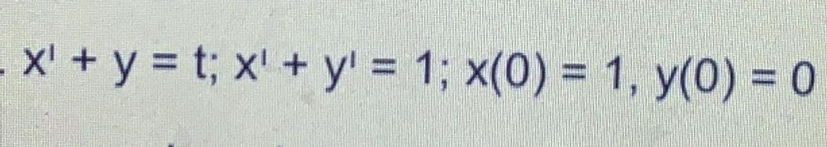 X' + y = t; x' + y' = 1; x(0) = 1, y(0) = 0
%3D

