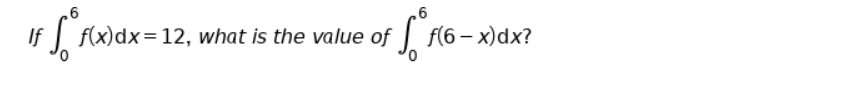 If
f(x)dx= 12, what is the value of
f(6 — х)dx?
