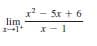 x2 - 5x + 6
lim
I-1
