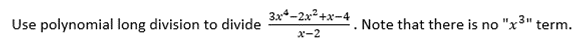 Use polynomial long division to divide
3x*-2x²+x-4
Note that there is no "x3" term.
x-2
