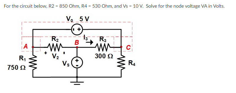 For the circuit below, R2 = 850 Ohm, R4 = 530 Ohm, and Vs = 10 V. Solve for the node voltage VA in Volts.
Vo 5 V
(+
A
R₁
750 Ω
ww
R₂
ww
V₂
Vs
B
13
R3
www
300 £2
C
R4