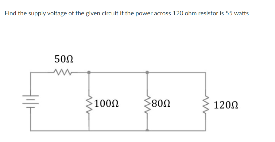 Find the supply voltage of the given circuit if the power across 120 ohm resistor is 55 watts
50Ω
1000
1200
V08
